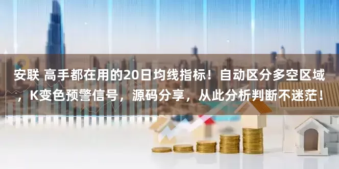 安联 高手都在用的20日均线指标！自动区分多空区域，K变色预警信号，源码分享，从此分析判断不迷茫！