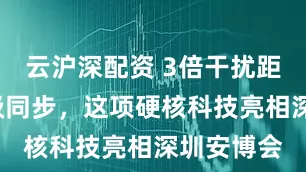 云沪深配资 3倍干扰距离+纳秒级同步，这项硬核科技亮相深圳安博会
